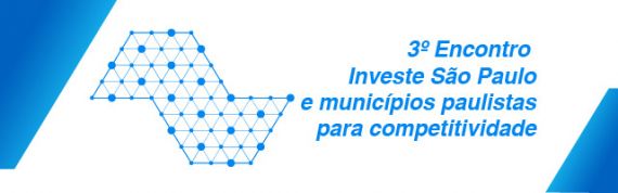 3º Encontro Investe São Paulo e municípios paulistas para a competitividade
